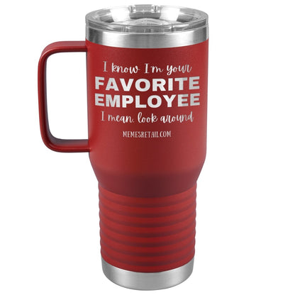 I know I’m your favorite employee, I mean look around, 20oz Travel Tumbler / Red - MemesRetail.com