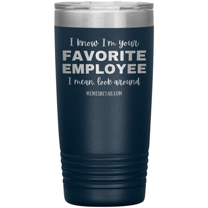 I know I’m your favorite employee, I mean look around, 20oz Insulated Tumbler / Navy - MemesRetail.com