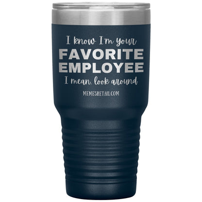 I know I’m your favorite employee, I mean look around, 30oz Insulated Tumbler / Navy - MemesRetail.com