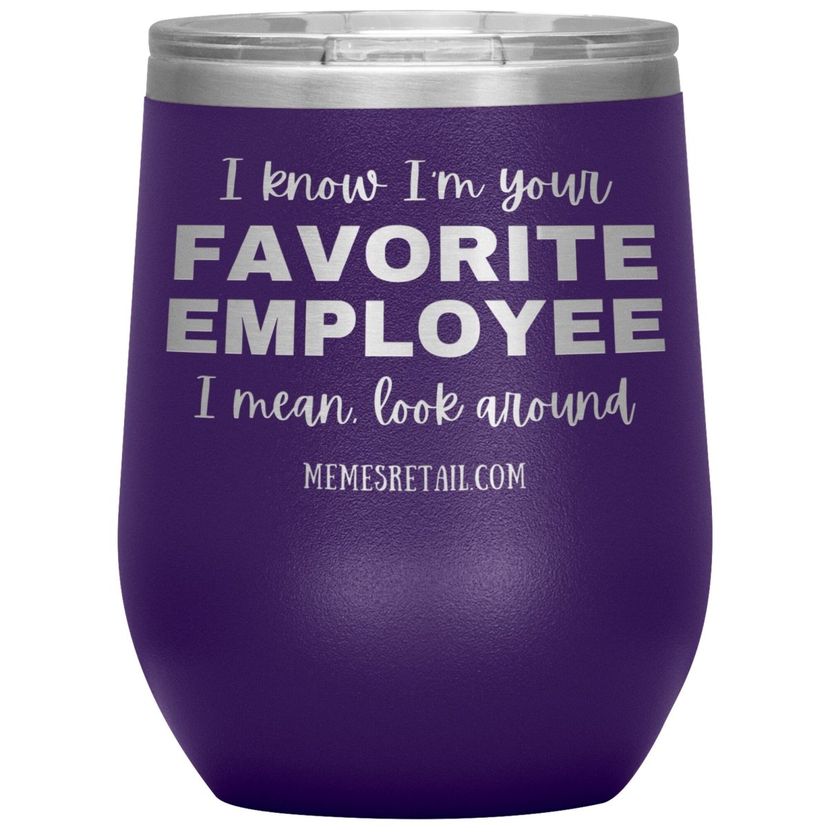 I know I’m your favorite employee, I mean look around, 12oz Wine Insulated Tumbler / Purple - MemesRetail.com
