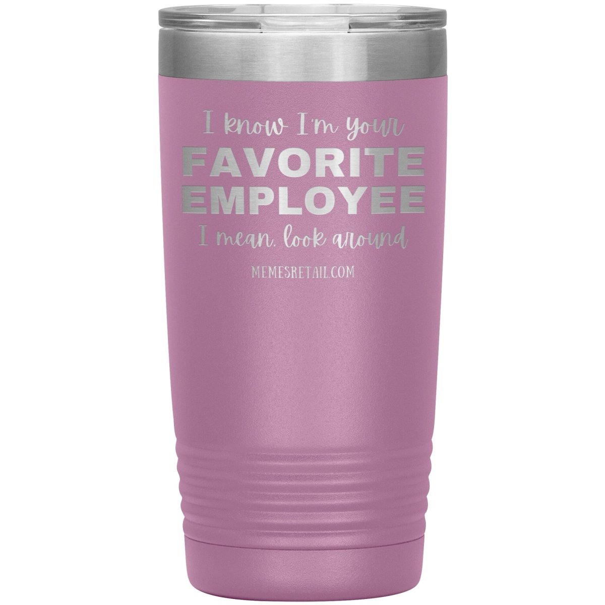 I know I’m your favorite employee, I mean look around, 20oz Insulated Tumbler / Light Purple - MemesRetail.com