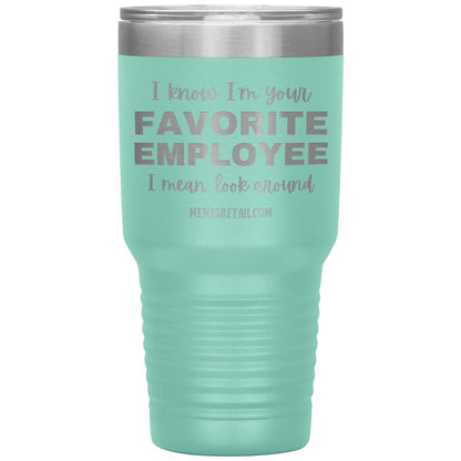 I know I’m your favorite employee, I mean look around, 30oz Insulated Tumbler / Teal - MemesRetail.com