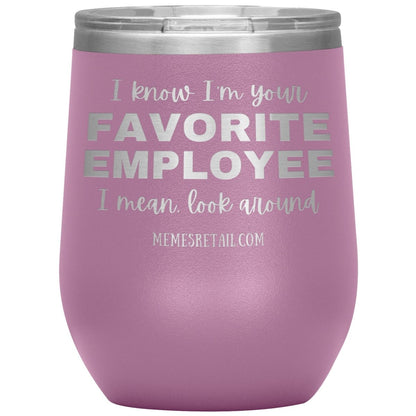 I know I’m your favorite employee, I mean look around, 12oz Wine Insulated Tumbler / Light Purple - MemesRetail.com