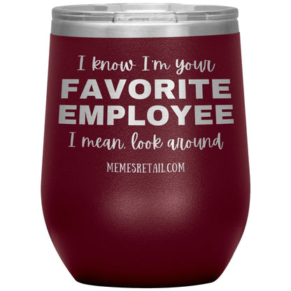 I know I’m your favorite employee, I mean look around, 12oz Wine Insulated Tumbler / Maroon - MemesRetail.com