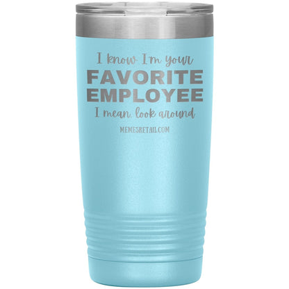 I know I’m your favorite employee, I mean look around, 20oz Insulated Tumbler / Light Blue - MemesRetail.com