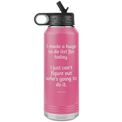 I made a huge to do list for today. I just can't figure out who's going to do it. 32 oz Water Tumbler, Pink - MemesRetail.com