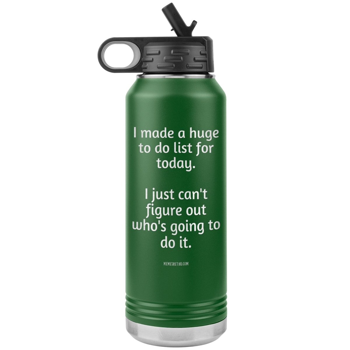 I made a huge to do list for today. I just can't figure out who's going to do it. 32 oz Water Tumbler, Green - MemesRetail.com