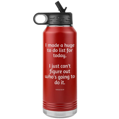 I made a huge to do list for today. I just can't figure out who's going to do it. 32 oz Water Tumbler, Red - MemesRetail.com
