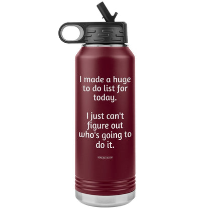 I made a huge to do list for today. I just can't figure out who's going to do it. 32 oz Water Tumbler, Maroon - MemesRetail.com