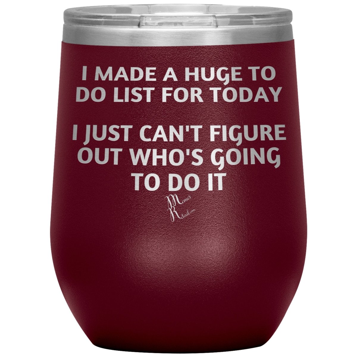 I made a huge to do list for today. I just can't figure out who's going to do it Tumblers, 12oz Wine Insulated Tumbler / Maroon - MemesRetail.com