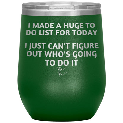 I made a huge to do list for today. I just can't figure out who's going to do it Tumblers, 12oz Wine Insulated Tumbler / Green - MemesRetail.com