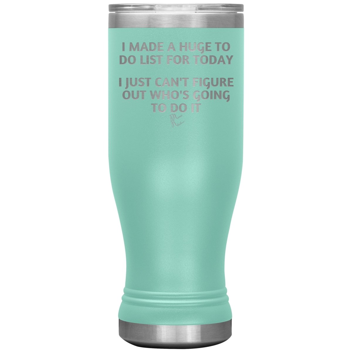 I made a huge to do list for today. I just can't figure out who's going to do it Tumblers, 20oz BOHO Insulated Tumbler / Teal - MemesRetail.com
