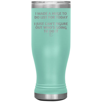 I made a huge to do list for today. I just can't figure out who's going to do it Tumblers, 20oz BOHO Insulated Tumbler / Teal - MemesRetail.com