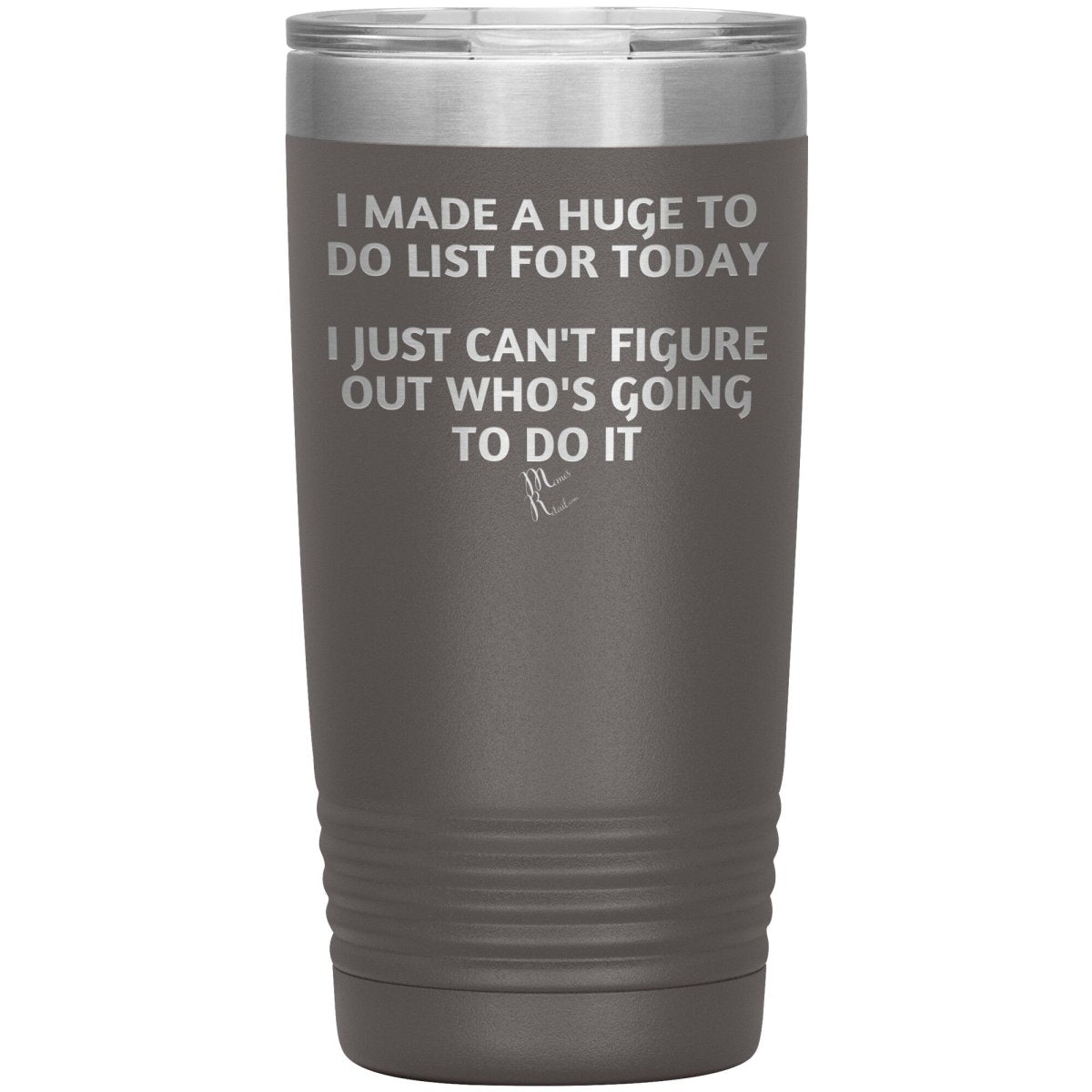 I made a huge to do list for today. I just can't figure out who's going to do it Tumblers, 20oz Insulated Tumbler / Pewter - MemesRetail.com