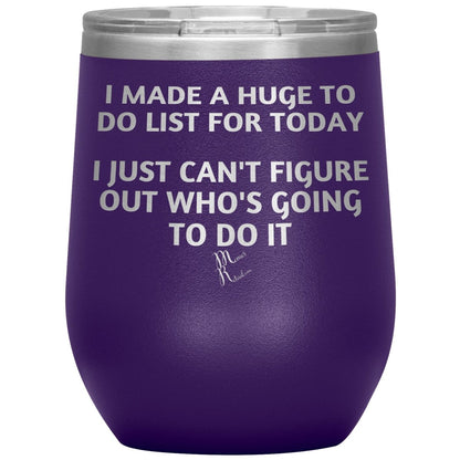 I made a huge to do list for today. I just can't figure out who's going to do it Tumblers, 12oz Wine Insulated Tumbler / Purple - MemesRetail.com