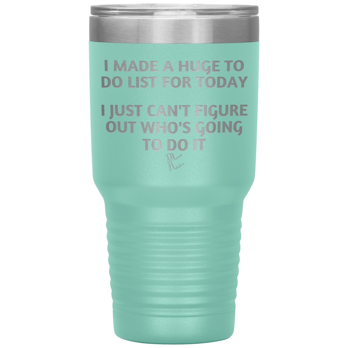 I made a huge to do list for today. I just can't figure out who's going to do it Tumblers, 30oz Insulated Tumbler / Teal - MemesRetail.com
