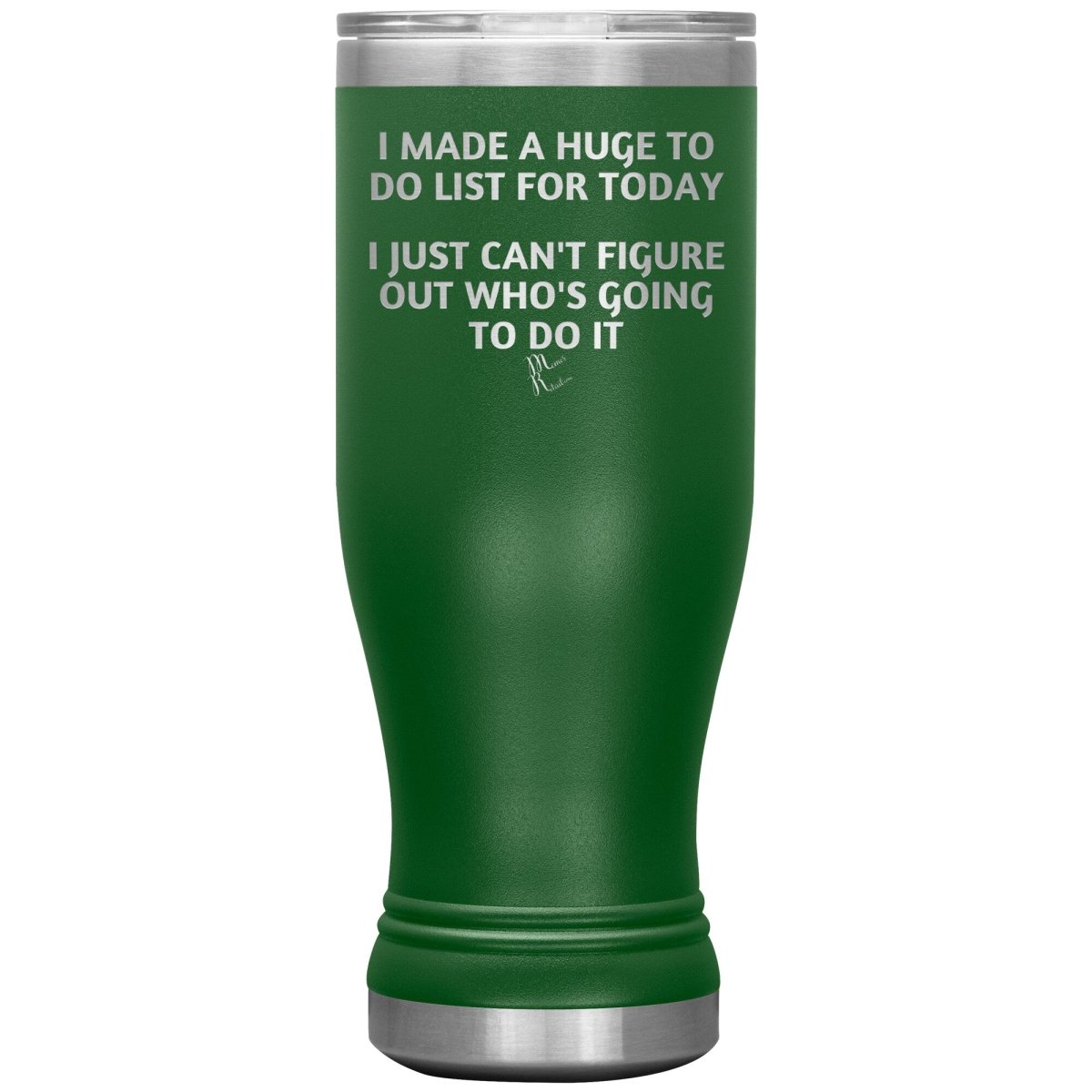 I made a huge to do list for today. I just can't figure out who's going to do it Tumblers, 20oz BOHO Insulated Tumbler / Green - MemesRetail.com