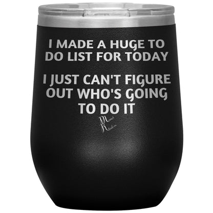 I made a huge to do list for today. I just can't figure out who's going to do it Tumblers, 12oz Wine Insulated Tumbler / Black - MemesRetail.com