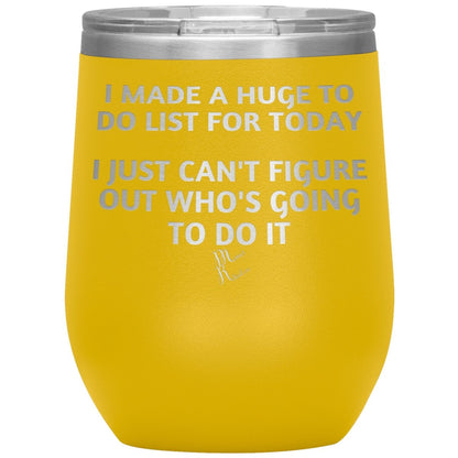 I made a huge to do list for today. I just can't figure out who's going to do it Tumblers, 12oz Wine Insulated Tumbler / Yellow - MemesRetail.com