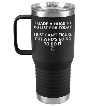 I made a huge to do list for today. I just can't figure out who's going to do it Tumblers, 20oz Travel Tumbler / Black - MemesRetail.com
