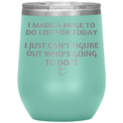 I made a huge to do list for today. I just can't figure out who's going to do it Tumblers, 12oz Wine Insulated Tumbler / Teal - MemesRetail.com
