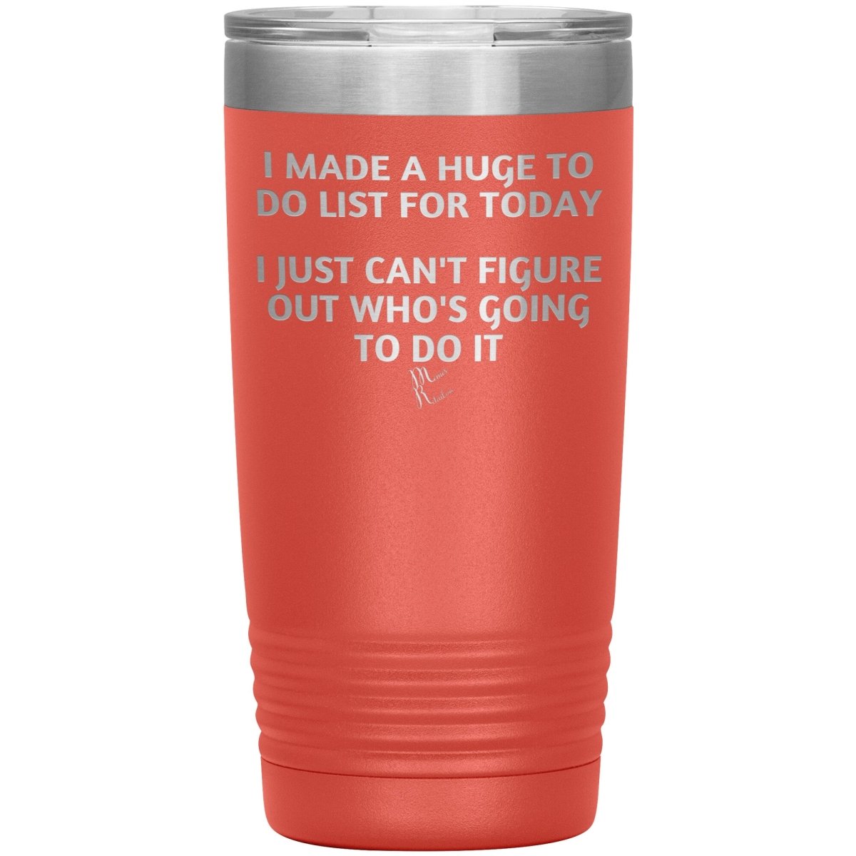 I made a huge to do list for today. I just can't figure out who's going to do it Tumblers, 20oz Insulated Tumbler / Coral - MemesRetail.com