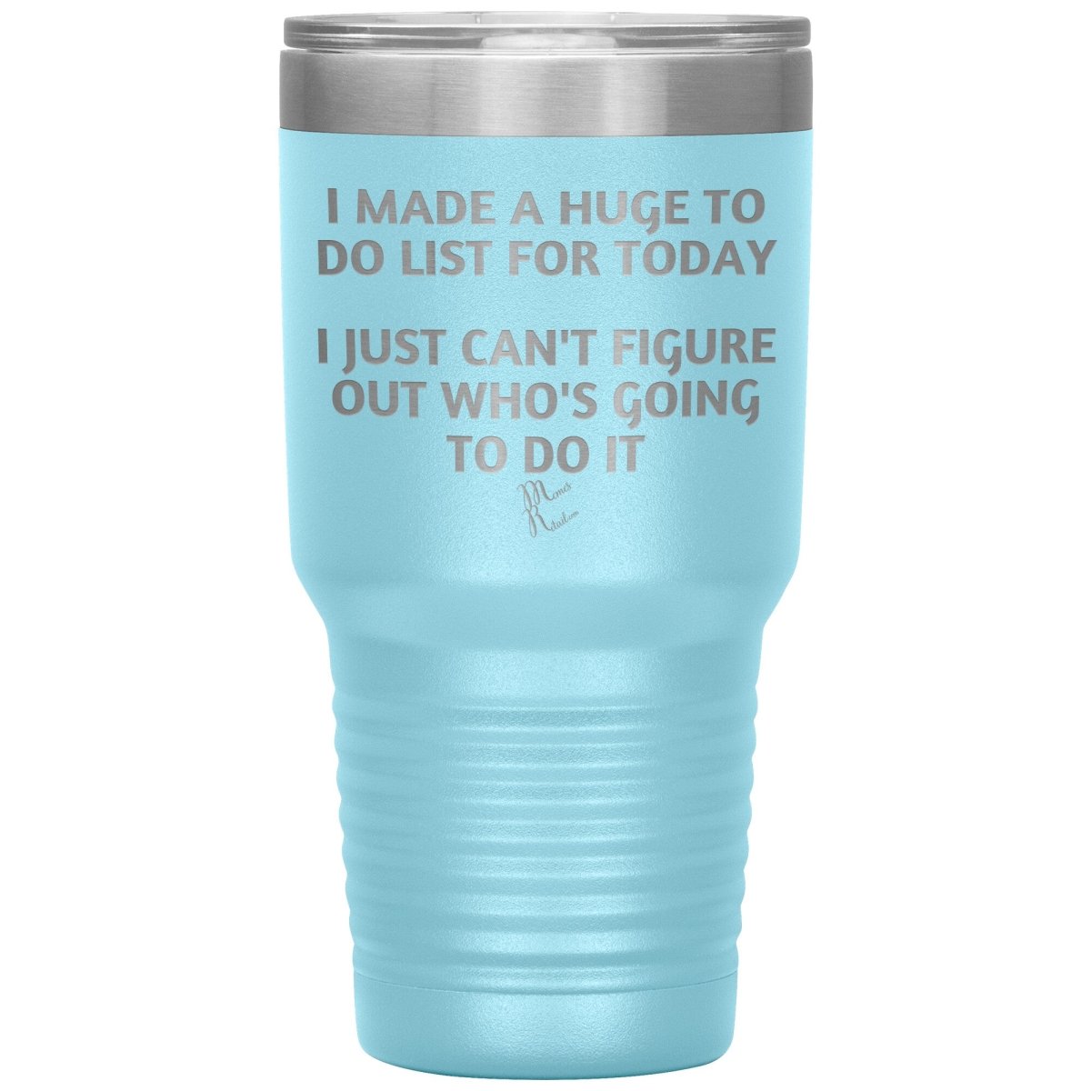 I made a huge to do list for today. I just can't figure out who's going to do it Tumblers, 30oz Insulated Tumbler / Light Blue - MemesRetail.com