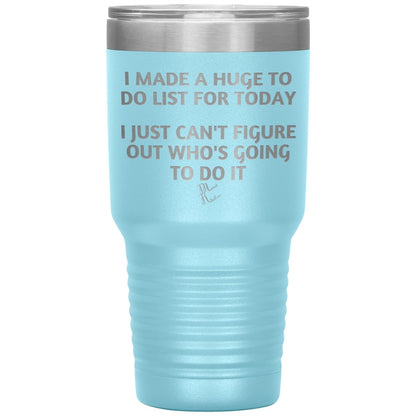 I made a huge to do list for today. I just can't figure out who's going to do it Tumblers, 30oz Insulated Tumbler / Light Blue - MemesRetail.com
