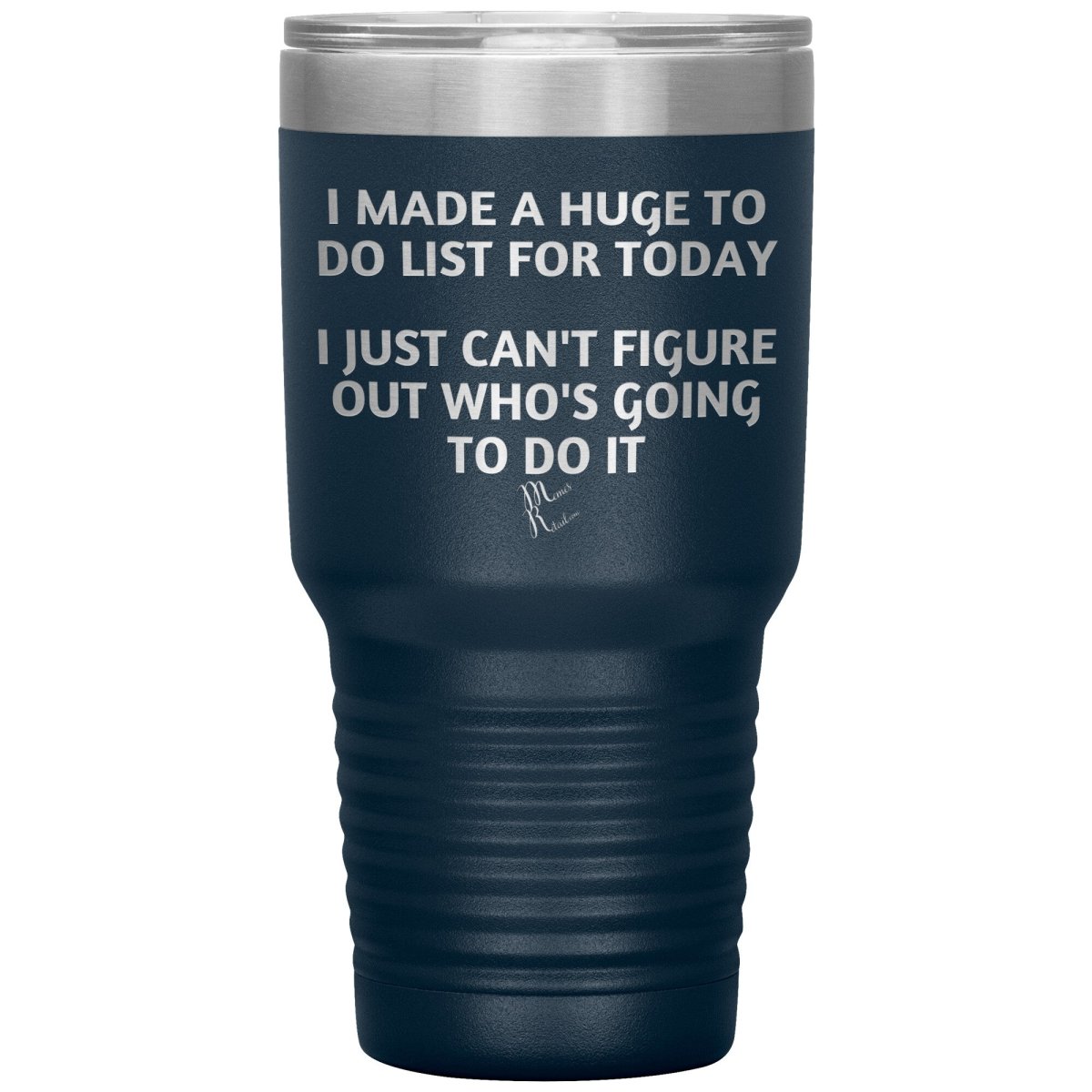 I made a huge to do list for today. I just can't figure out who's going to do it Tumblers, 30oz Insulated Tumbler / Navy - MemesRetail.com