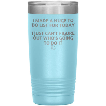 I made a huge to do list for today. I just can't figure out who's going to do it Tumblers, 20oz Insulated Tumbler / Light Blue - MemesRetail.com