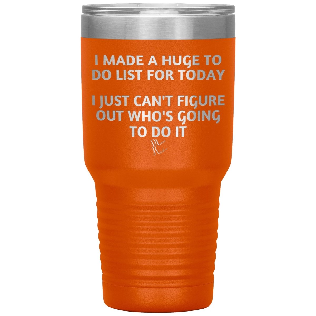I made a huge to do list for today. I just can't figure out who's going to do it Tumblers, 30oz Insulated Tumbler / Orange - MemesRetail.com