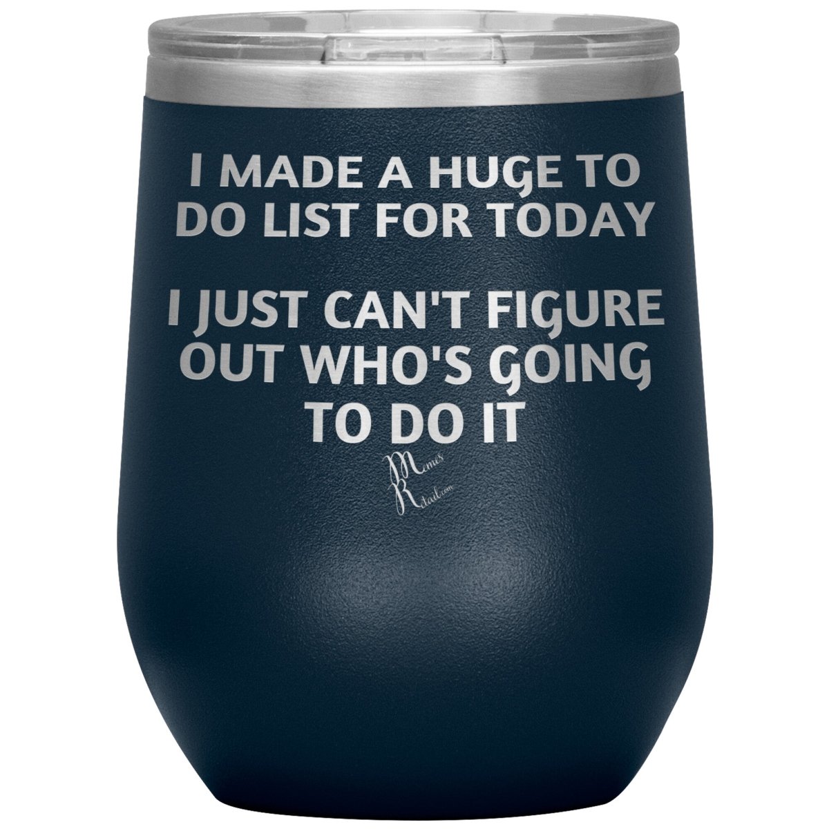 I made a huge to do list for today. I just can't figure out who's going to do it Tumblers, 12oz Wine Insulated Tumbler / Navy - MemesRetail.com