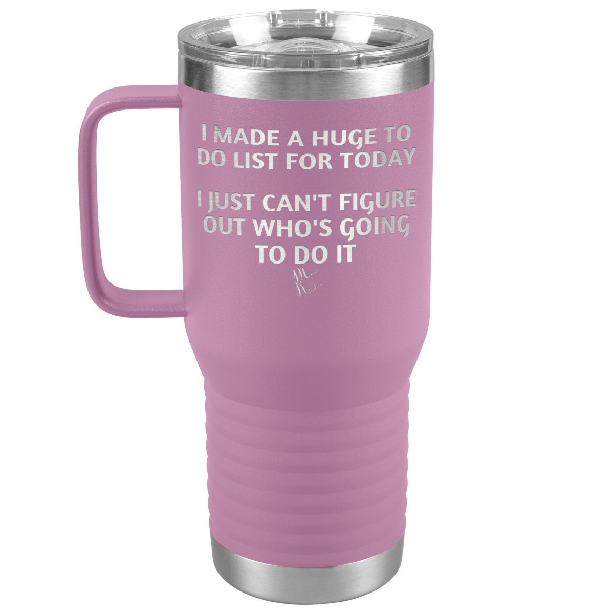 I made a huge to do list for today. I just can't figure out who's going to do it Tumblers, 20oz Travel Tumbler / Light Purple - MemesRetail.com