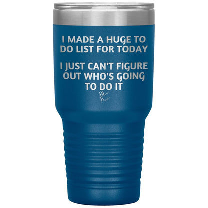 I made a huge to do list for today. I just can't figure out who's going to do it Tumblers, 30oz Insulated Tumbler / Blue - MemesRetail.com