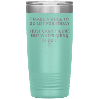 I made a huge to do list for today. I just can't figure out who's going to do it Tumblers, 20oz Insulated Tumbler / Teal - MemesRetail.com