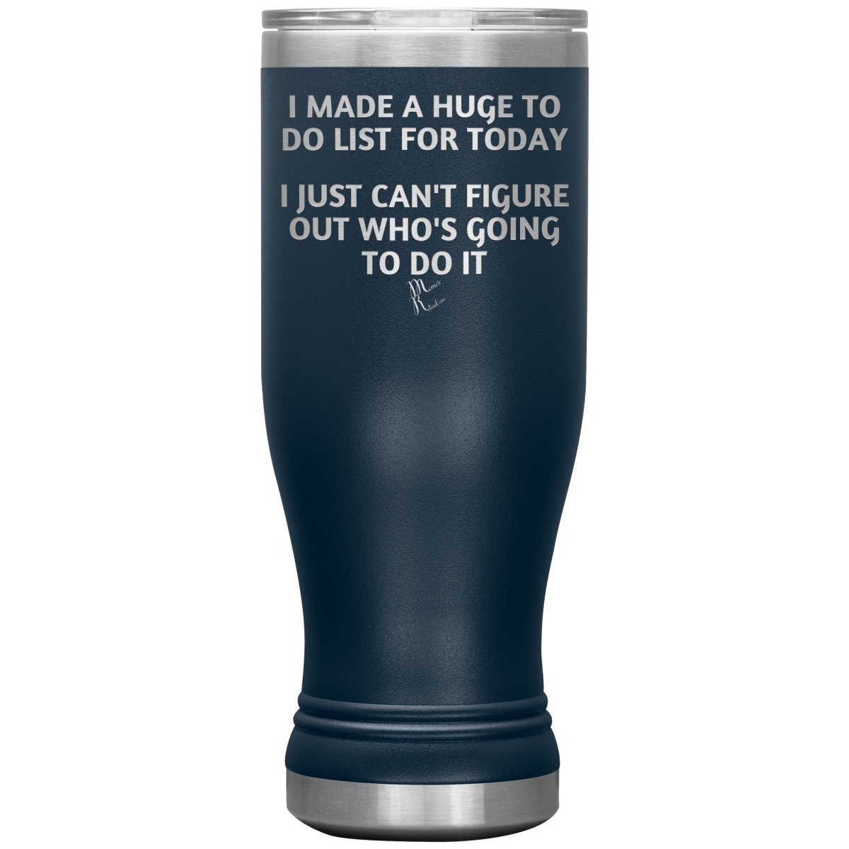 I made a huge to do list for today. I just can't figure out who's going to do it Tumblers, 20oz BOHO Insulated Tumbler / Navy - MemesRetail.com