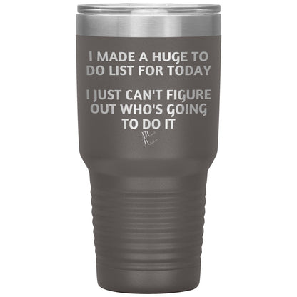 I made a huge to do list for today. I just can't figure out who's going to do it Tumblers, 30oz Insulated Tumbler / Pewter - MemesRetail.com