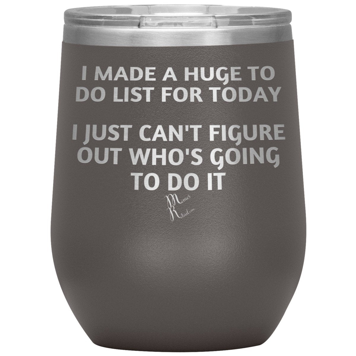 I made a huge to do list for today. I just can't figure out who's going to do it Tumblers, 12oz Wine Insulated Tumbler / Pewter - MemesRetail.com