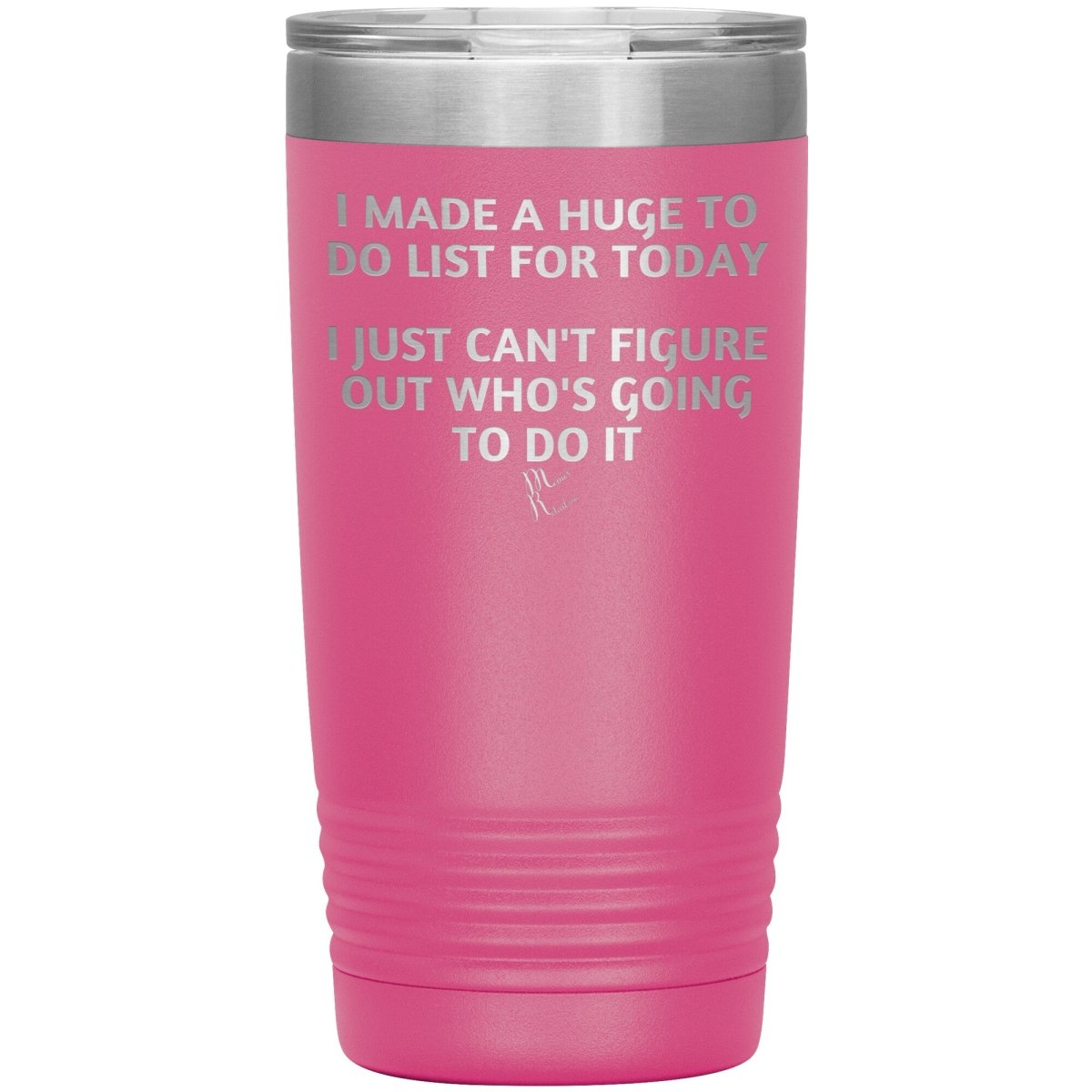 I made a huge to do list for today. I just can't figure out who's going to do it Tumblers, 20oz Insulated Tumbler / Pink - MemesRetail.com