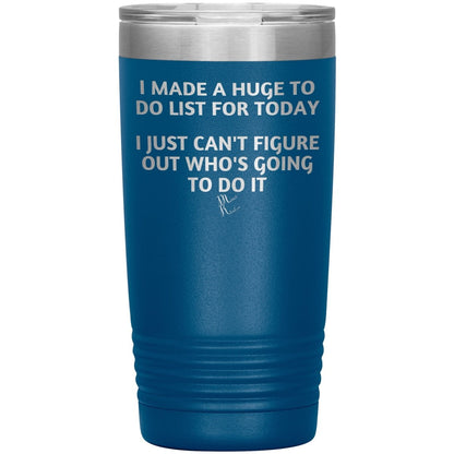 I made a huge to do list for today. I just can't figure out who's going to do it Tumblers, 20oz Insulated Tumbler / Blue - MemesRetail.com