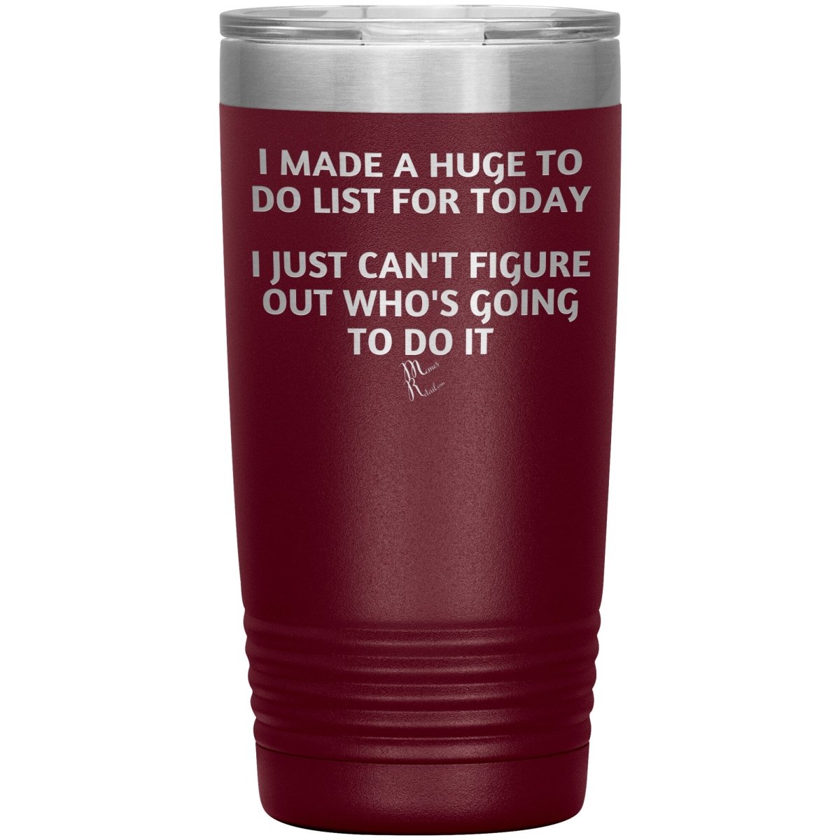 I made a huge to do list for today. I just can't figure out who's going to do it Tumblers, 20oz Insulated Tumbler / Maroon - MemesRetail.com