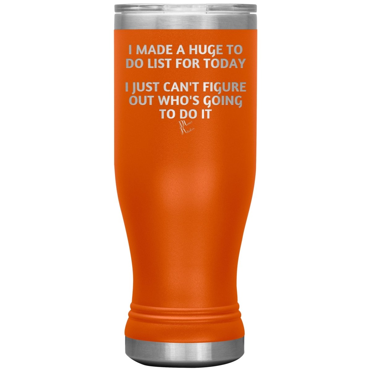 I made a huge to do list for today. I just can't figure out who's going to do it Tumblers, 20oz BOHO Insulated Tumbler / Orange - MemesRetail.com