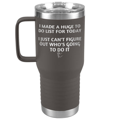 I made a huge to do list for today. I just can't figure out who's going to do it Tumblers, 20oz Travel Tumbler / Pewter - MemesRetail.com