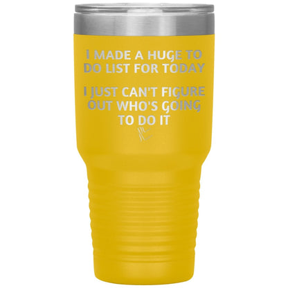 I made a huge to do list for today. I just can't figure out who's going to do it Tumblers, 30oz Insulated Tumbler / Yellow - MemesRetail.com