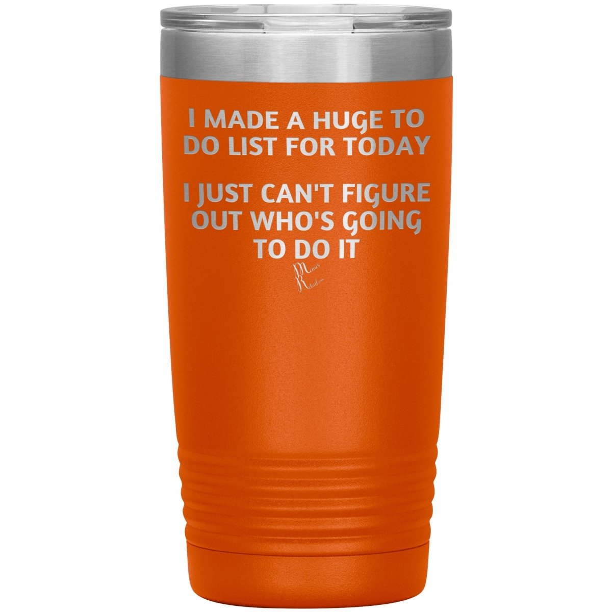 I made a huge to do list for today. I just can't figure out who's going to do it Tumblers, 20oz Insulated Tumbler / Orange - MemesRetail.com