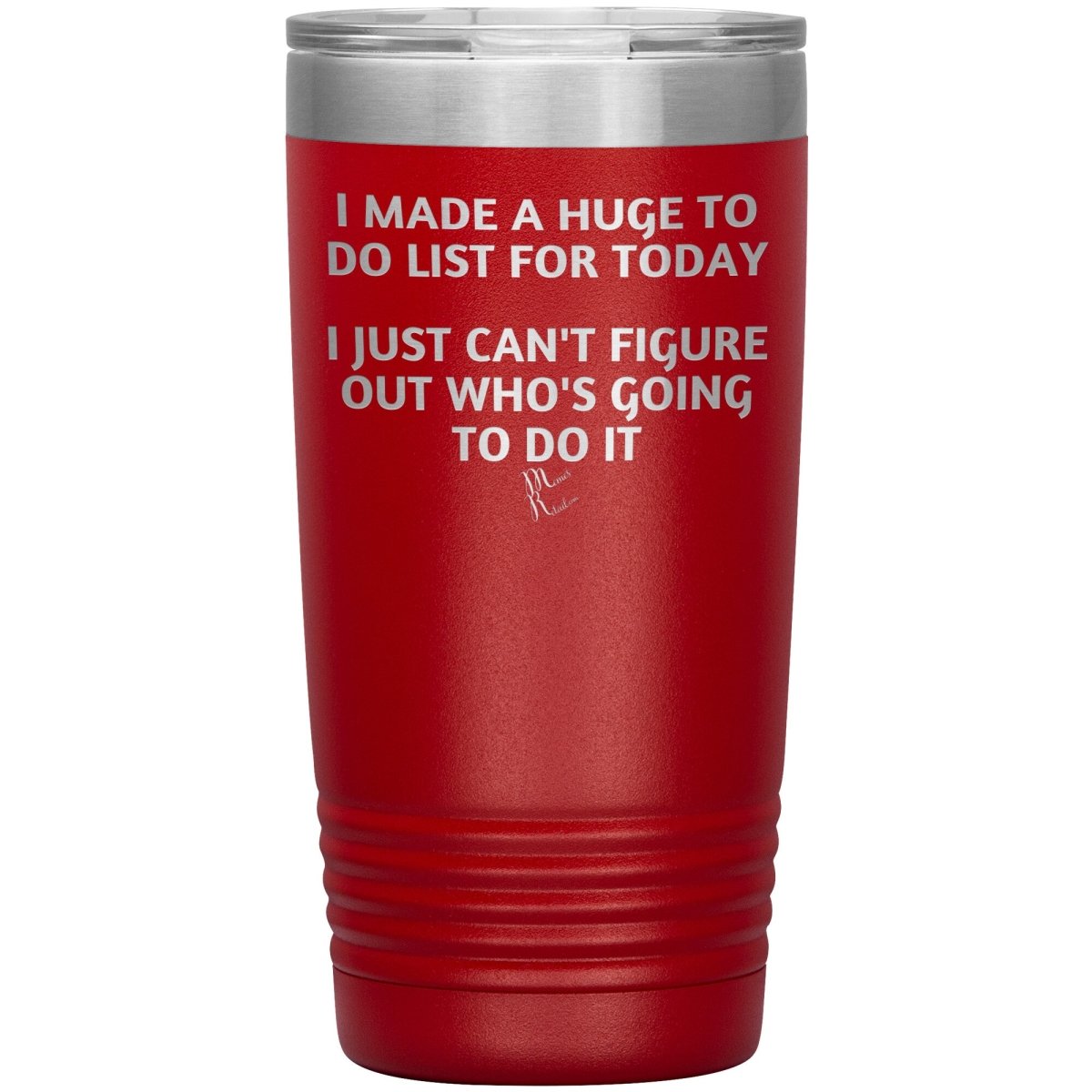 I made a huge to do list for today. I just can't figure out who's going to do it Tumblers, 20oz Insulated Tumbler / Red - MemesRetail.com