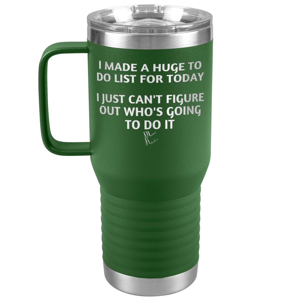 I made a huge to do list for today. I just can't figure out who's going to do it Tumblers, 20oz Travel Tumbler / Green - MemesRetail.com