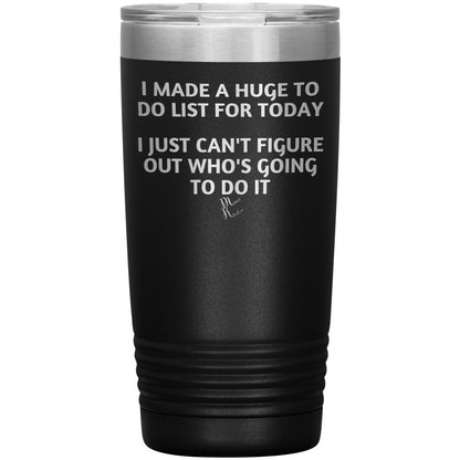 I made a huge to do list for today. I just can't figure out who's going to do it Tumblers, 20oz Insulated Tumbler / Black - MemesRetail.com
