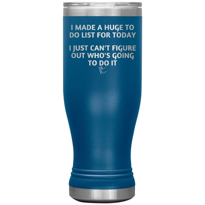 I made a huge to do list for today. I just can't figure out who's going to do it Tumblers, 20oz BOHO Insulated Tumbler / Blue - MemesRetail.com
