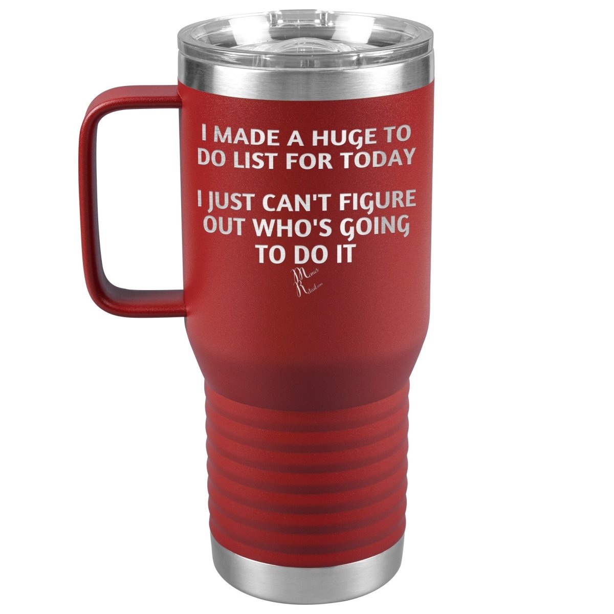 I made a huge to do list for today. I just can't figure out who's going to do it Tumblers, 20oz Travel Tumbler / Red - MemesRetail.com